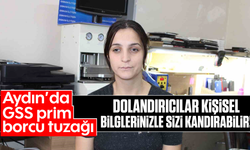 Aydın'da GSS prim borcu tuzağı: Dolandırıcılar kişisel bilgilerinizle sizi kandırabilir!