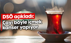 DSÖ açıkladı: Çayı böyle içmek kanser yapıyor