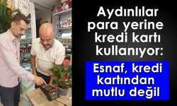 Aydınlılar, para yerine kredi kartı kullanıyor: Esnaf, kredi kartından mutlu değil