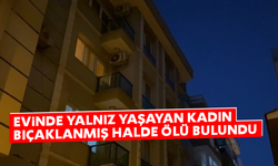 Evinde yalnız yaşayan kadın bıçaklanmış halde ölü bulundu