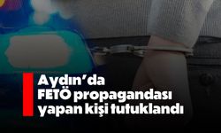 Aydın'da FETÖ propagandası yapan kişi tutuklandı