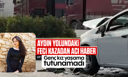 Aydın yolundaki feci kazadan acı haber: Genç kız yaşama tutunamadı