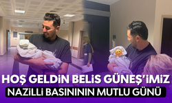 Hoş geldin Belis Güneş’imiz: Nazilli Basınının mutlu günü