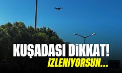 Kuşadası dikkat! İzleniyorsun...