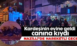 Kardeşinin evine geldi canına kıydı: Nazilli’de hareketli gece