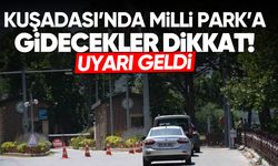 Kuşadası'nda milli parka gidecekler dikkat! Uyarı geldi...