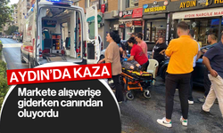 Aydın'da kaza: Markete alışverişe giderken canından oluyordu