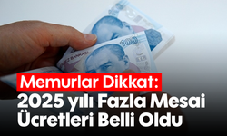 Memurlar Dikkat: 2025 yılı Fazla Mesai Ücretleri Belli Oldu