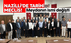 Nazilli’de tarihi meclis! Meydanın ismi değişti