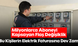 Milyonlarca Aboneyi Kapsayan Flaş Değişiklik: Bu Kişilerin Elektrik Faturasına Dev Zam Yapılacak