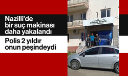 Nazilli’de bir suç makinası daha yakalandı