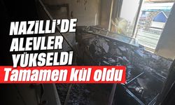 Nazilli'de alevler yükseldi: Tamamen kül oldu