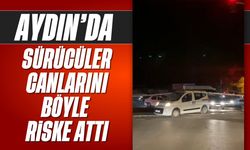 Aydın'da sürücüler canlarını böyle riske attı