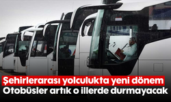 Şehirlerarası yolculukta yeni dönem: Otobüsler artık o illerde durmayacak