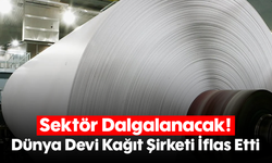 Sektör Dalgalanacak! Dünya Devi Kağıt Şirketi İflas Etti