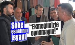 Söke esnafının isyanı: 'Ekmeğimizle oynamayın!'