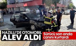 Nazilli'de otomobil alev aldı! Sürücü son anda canını kurtardı