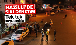 Nazilli’de sıkı denetim: Tek tek sorgulandılar