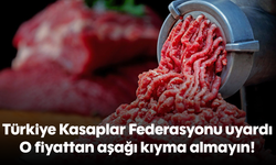 Türkiye Kasaplar Federasyonu uyardı: O fiyattan aşağı kıyma almayın!