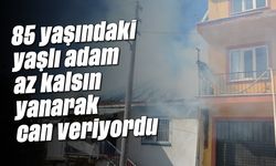 85 yaşındaki yaşlı adam az kalsın yanarak can veriyordu