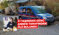 21 yaşındaki genç annesi tarafından ölü bulundu