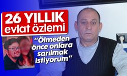 26 yıllık evlat özlemi; 'Ölmeden önce onlara sarılmak istiyorum'