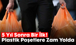 5 Yıl Sonra Bir İlk! Plastik Poşetlere Zam Yolda