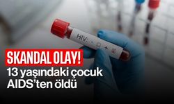 Skandal olay! 13 yaşındaki çocuk AIDS'ten öldü