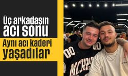 Üç arkadaşın acı sonu, aynı acı kaderi yaşadılar