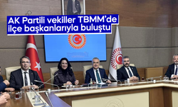 AK Partili vekiller, TBMM'de ilçe başkanlarıyla buluştu