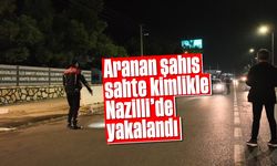 Aranan şahıs, sahte kimlikle Nazilli’de yakalandı