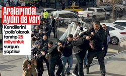 Aralarında Aydın da var: Kendilerini ‘polis’ olarak tanıtıp 25 milyonluk vurgun yaptılar