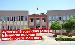 Aydın'da 13 yaşındaki çocuğa istismarda bulunan sanığın cezası belli oldu