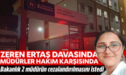 Zeren Ertaş davasında müdürler hakim karşısında: Bakanlık 2 müdürün cezalandırılmasını istedi