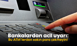 Bankalardan acil uyarı: Bu ATM'lerden sakın para çekmeyin!