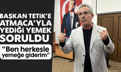 Başkan Tetik'e Atmaca'yla yediği yemek soruldu, "Ben herkesle yemeğe giderim"