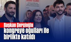 Başkan Çerçioğlu, kongreye oğulları ile birlikte katıldı