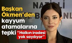 Başkan Ökmen'den kayyum atamalarına tepki