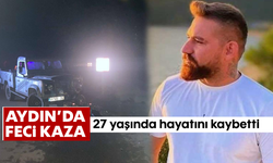 Aydın'da feci kaza! 27 yaşında hayatını kaybetti