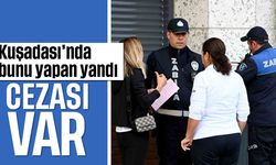 Kuşadası’nda bunu yapan yandı: Cezası var...