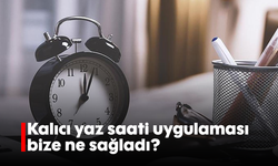 Kalıcı yaz saati uygulaması bize ne sağladı?