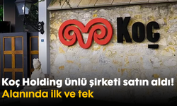 Koç Holding, ünlü şirketi satın aldı! Alanında ilk ve tek