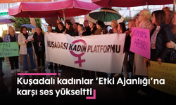 Kuşadalı kadınlar 'Etki Ajanlığı'na karşı ses yükseltti