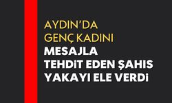 Aydın'da genç kadını mesajla tehdit eden şahıs yakalandı