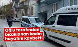 Oğlu tarafından bıçaklanan kadın hayatını kaybetti