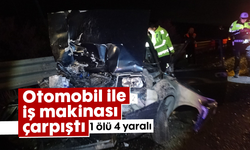 Otomobil ile iş makinası çarpıştı: 1 ölü, 4 yaralı