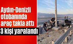 Aydın-Denizli otobanında araç takla attı; 3 kişi yaralandı