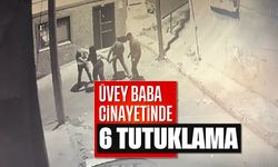 Üvey baba cinayetinde 6 tutuklama