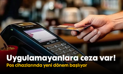 Uygulamayanlara ceza var! Pos cihazlarında yeni dönem başlıyor