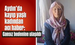 Aydın'da kayıp yaşlı kadından acı haber: Cansız bedenine ulaşıldı